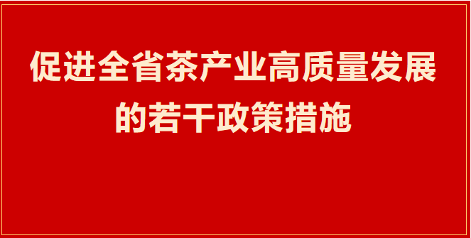 【政策赋能 助力茶业湘军】《促进全省茶产业高质量发展的若干政策措施》重磅发布！